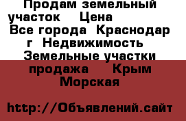 Продам земельный участок  › Цена ­ 570 000 - Все города, Краснодар г. Недвижимость » Земельные участки продажа   . Крым,Морская